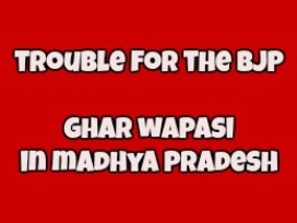 Madhya Pradesh Ghar Wapasi: Trouble For BJP