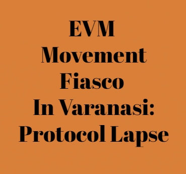 EVM Fiasco In Varanasi: Such Protocol Lapse Should Not Happen