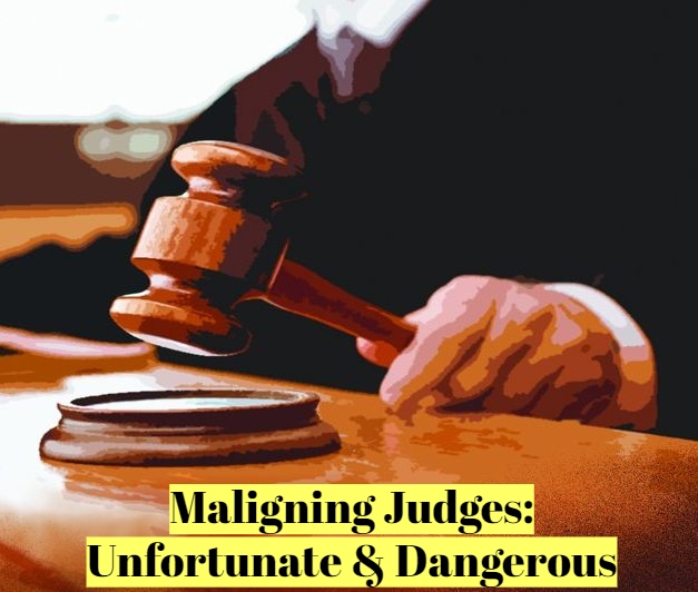 Maligning Judges: A New, Unfortunate And Dangerous Trend