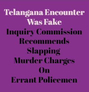 Telangana Encounter Was Fake: Inquiry Commission