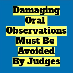 Judges Must Refrain From Making Unwarranted Oral Observations