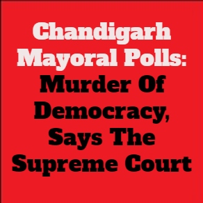 Chandigarh Mayoral Poll: Supreme Court Says It Will Not Allow Murder Of Democracy
