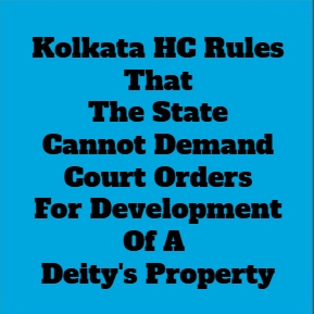 Kolkata HC: No Court Permission Needed To Develop The Property Of A Deity