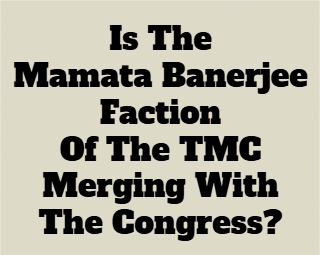 Is The Mamata-Led TMC Merging With The Congress?